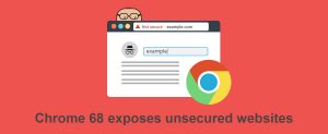 Chrome 68 Exposes Unsecured Websites